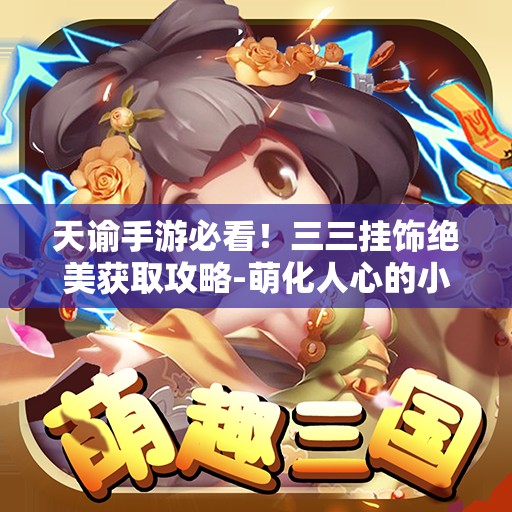 天谕手游必看！三三挂饰绝美获取攻略-萌化人心的小羊驼怎么拿？