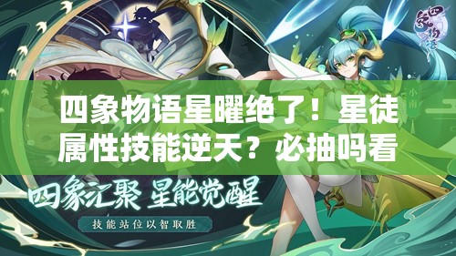 四象物语星曜绝了！星徒属性技能逆天？必抽吗看完这篇答案太震撼了！